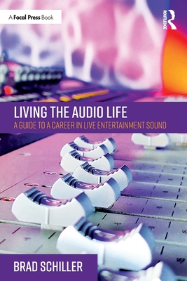 Living the Audio Life: A Guide to a Career in Live Entertainment Sound By Brad Schiller Cover Image