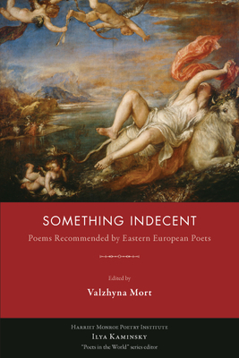 Something Indecent: Poems Recommended by Eastern European Poets By Valzhyna Mort (Editor) Cover Image