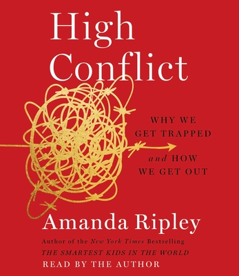 High Conflict: Why We Get Trapped and How We Get Out By Amanda Ripley, Amanda Ripley (Read by) Cover Image