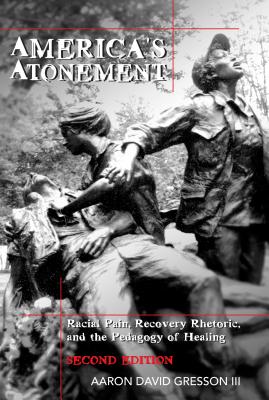 America's Atonement: Racial Pain, Recovery Rhetoric, and the Pedagogy of Healing -- 2nd Edition (Counterpoints #34) By Shirley R. Steinberg (Editor), Aaron David Gresson III Cover Image