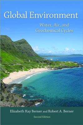 Global Environment: Water, Air, and Geochemical Cycles - Second Edition By Elizabeth Kay Berner, Robert a. Berner Cover Image