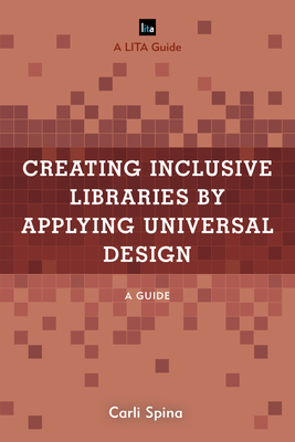 Creating Inclusive Libraries by Applying Universal Design: A Guide (Lita Guides) By Carli Spina Cover Image