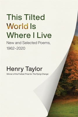 This Tilted World Is Where I Live: New and Selected Poems, 1962-2020 By Henry Taylor Cover Image