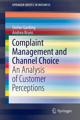 Complaint Management and Channel Choice: An Analysis of Customer Perceptions (SpringerBriefs in Business) By Stefan Garding, Andrea Bruns Cover Image