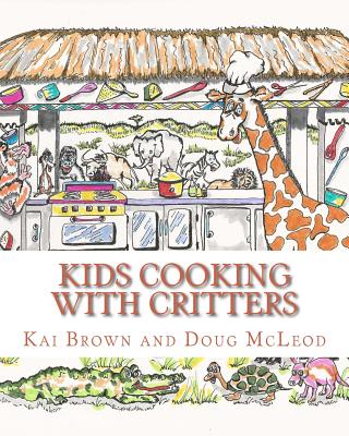 Kids Cooking with Critters By Doug McLeod (Illustrator), Kai Brown Cover Image