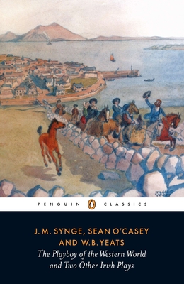 The Playboy of the Western World and Two Other Irish Plays (Classic, 20th-Century, Penguin) By J. M. Synge, William Butler Yeats, Sean O'Casey, W. A. Armstrong (Introduction by) Cover Image