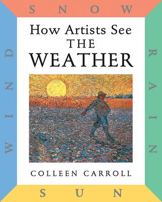 How Artists See The Weather: Sun Wind Snow Rain (How Artist See #1) By Colleen Carroll Cover Image
