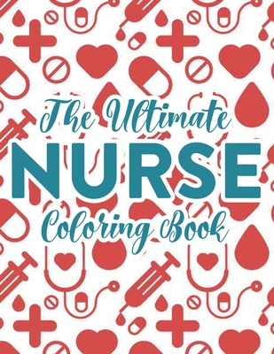 The Ultimate Nurse Coloring Book: ICU Nurse Coloring Book With Relatable and Sarcastic Quotes, Coloring Pages For Adult Stress Relief and Relaxation By Coloring for Adults Cover Image