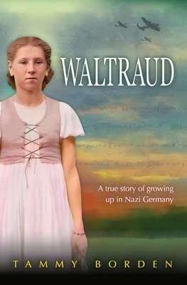 Waltraud: A True Story of Growing Up in Nazi Germany By Tammy a. Borden Cover Image
