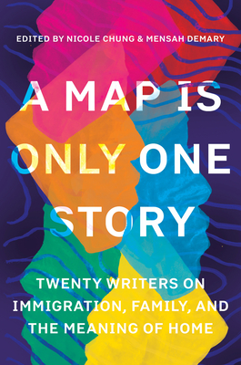 A Map Is Only One Story: Twenty Writers on Immigration, Family, and the Meaning of Home By Nicole Chung (Editor), Mensah Demary (Editor) Cover Image
