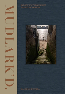 Mudlark'd: Hidden Histories from the River Thames By Malcolm Russell Cover Image