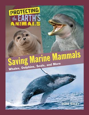 Saving Marine Mammals: Whales, Dolphins, Seals, and More (Protecting the Earth's Animals #8) Cover Image