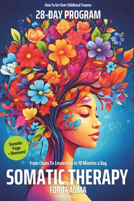 Somatic Therapy for Trauma A 28-Day Program from Chaos To Connection in Just 10 Minutes a Day: A Loving Step-by-Step Guide for Nervous System Regulati By Adele Wilson, My Zen Power Tribe Publishing Cover Image