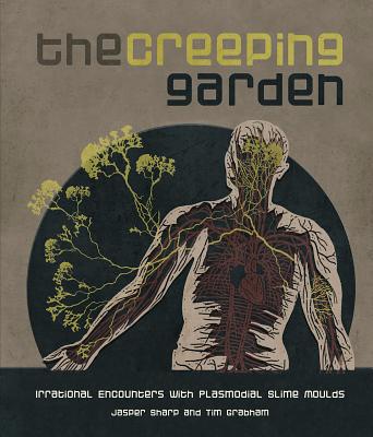 The Creeping Garden: Irrational Encounters with Plasmodial Slime Moulds By Jasper Sharp, Tim Grabham (Photographer) Cover Image