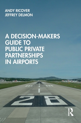 A Decision-Makers Guide to Public Private Partnerships in Airports By Andy Ricover, Jeffrey Delmon Cover Image