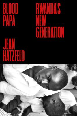 Blood Papa: Rwanda's New Generation By Jean Hatzfeld, Joshua David Jordan (Translated by) Cover Image