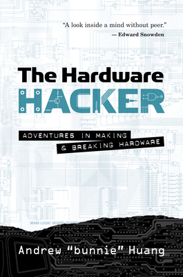 The Hardware Hacker: Adventures in Making and Breaking Hardware By Andrew Bunnie Huang Cover Image