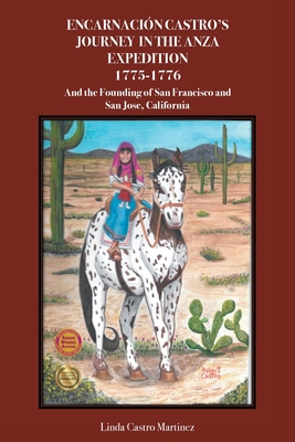 Encarnación Castro's Journey In The Anza Expedition 1775-1776: And the Founding of San Francisco and San Jose, California By Linda Castro Martinez Cover Image