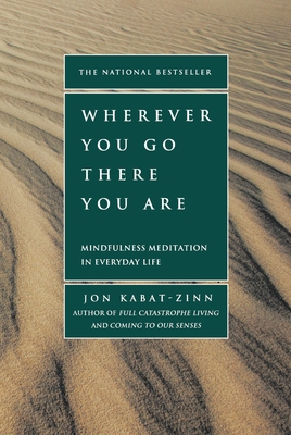 Wherever You Go, There You Are: Mindfulness Meditation in Everyday Life By Jon Kabat-Zinn, PhD Cover Image