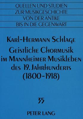Geistliche Chormusik Im Mannheimer Musikleben Des 19. Jahrhunderts (1800-1918) (Quellen Und Studien Zur Musikgeschichte Von Der Antike Bis i #35) Cover Image