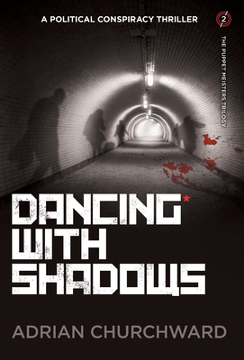 Dancing With Shadows: A political conspiracy thriller (Puppet Meisters Trilogy #2) By Adrian Churchward Cover Image