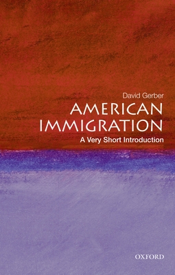 American Immigration: A Very Short Introduction (Very Short Introductions) By David A. Gerber Cover Image