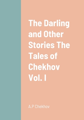 The Darling and Other Stories The Tales of Chekhov Vol. I Cover Image