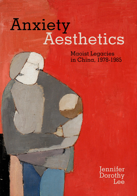 Anxiety Aesthetics: Maoist Legacies in China, 1978–1985 Cover Image