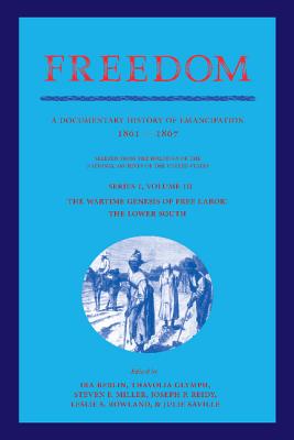 Freedom: Volume 3, Series 1: The Wartime Genesis of Free Labour: The Lower South: A Documentary History of Emancipation, 1861-1867 (Freedom: A Documentary History of Emancipation)
