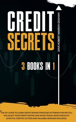 Credit Secrets: The 3-in-1 DIY Guide to Learn Credit Repair Strategies Attorneys Never Tell You, Blast Your Credit Rating & Avoid Frau By Dave R. Graham Cover Image