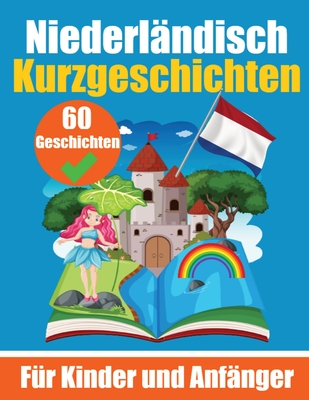 60 Kurzgeschichten auf Niederländisch Ein zweisprachiges Buch auf Deutsch und Niederländisch: Ein Buch zum Erlernen der Niederländischen Sprache für K Cover Image