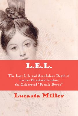 L.E.L.: The Lost Life and Scandalous Death of Letitia Elizabeth Landon, the Celebrated "Female Byron"