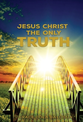 Jesus Christ The Only Truth: The Only Truth Cover Image