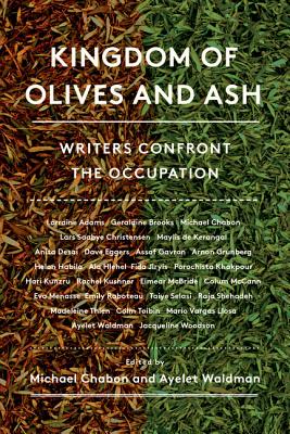 Kingdom of Olives and Ash: Writers Confront the Occupation By Michael Chabon, Ayelet Waldman Cover Image