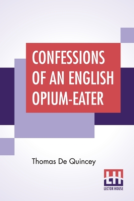 Confessions Of An English Opium-Eater: Being An Extract From The Life Of A Scholar. Cover Image