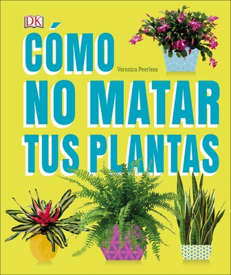 Cómo no matar tus plantas (How Not to Kill Your Houseplant): Consejos y cuidados para que tus plantas de interior sobrevivan Cover Image