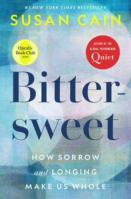 Bittersweet (Oprah's Book Club): How Sorrow and Longing Make Us Whole By Susan Cain Cover Image