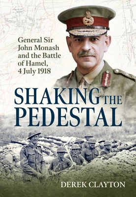 Shaking the Pedestal: General Sir John Monash and the Battle of Hamel, 4 July 1918 (Wolverhampton Military Studies)
