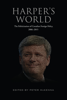 Harper's World: The Politicization of Canadian Foreign Policy, 2006-2015 Cover Image