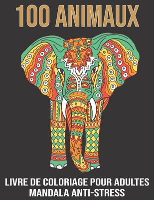 100 Animaux livre de Coloriage pour Adultes Mandala Anti-Stress: Livre de  coloriage adulte anti-stress avec 100 dessins d'animaux. éléphants, lions,  c (Paperback)