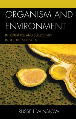 Organism and Environment: Inheritance and Subjectivity in the Life Sciences