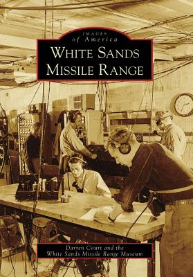 White Sands Missile Range (Images of America (Arcadia Publishing)) By Darren Court, White Sands Missile Range Museum Cover Image