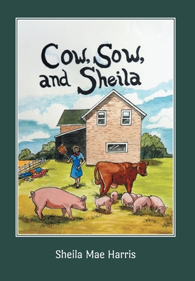 Cow, Sow, and Sheila By Sheila Mae Harris Cover Image