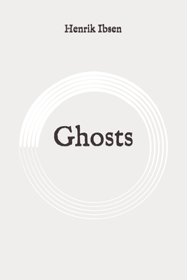 Ghosts: Original By Henrik Ibsen Cover Image