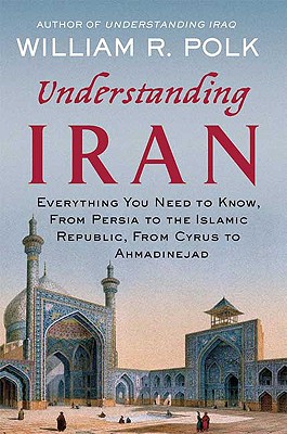 Understanding Iran: Everything You Need to Know, from Persia to the Islamic Republic, from Cyrus to Ahmadinejad Cover Image