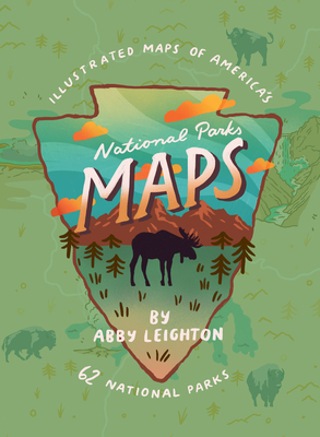 National Parks Maps: Illustrated Maps of America's 62 National Parks By Abby Leighton Cover Image