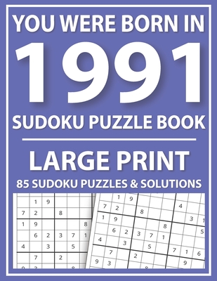 You Were Born In 1991: Sudoku Puzzle Book: Large Print Sudoku Puzzle Book For All Puzzle Fans With Puzzles & Solutions By Prniman Publishing Cover Image
