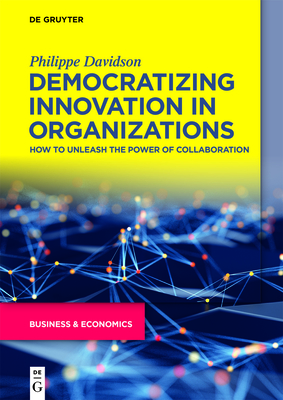 Democratizing Innovation in Organizations: How to Unleash the Power of Collaboration By Philippe Davidson Cover Image