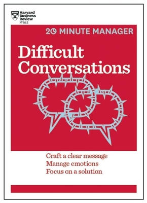 Difficult Conversations: Craft a Clear Message, Manage Emotions, Focus on a Solution (20-Minute Manager) By Harvard Business Review Cover Image