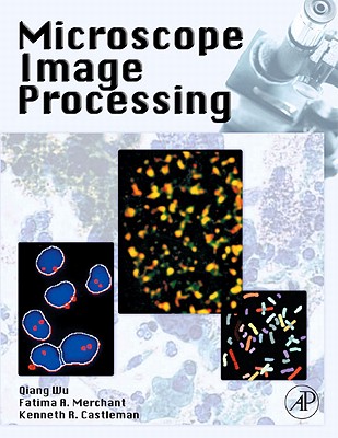 Microscope Image Processing By Qiang Wu (Editor), Fatima Merchant (Editor), Kenneth Castleman (Editor) Cover Image